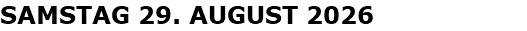 SAMSTAG 29. AUGUST 2026