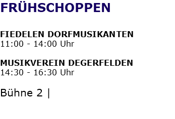 FRÜHSCHOPPEN FIEDELEN DORFMUSIKANTEN 11:00 - 14:00 Uhr MUSIKVEREIN DEGERFELDEN 14:30 - 16:30 Uhr Bühne 2 | 